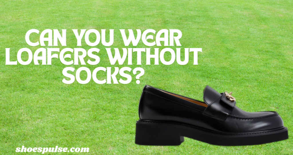 Can you wear loafers without socks?